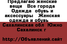 Предлагаю женские вещи - Все города Одежда, обувь и аксессуары » Женская одежда и обувь   . Сахалинская обл.,Южно-Сахалинск г.